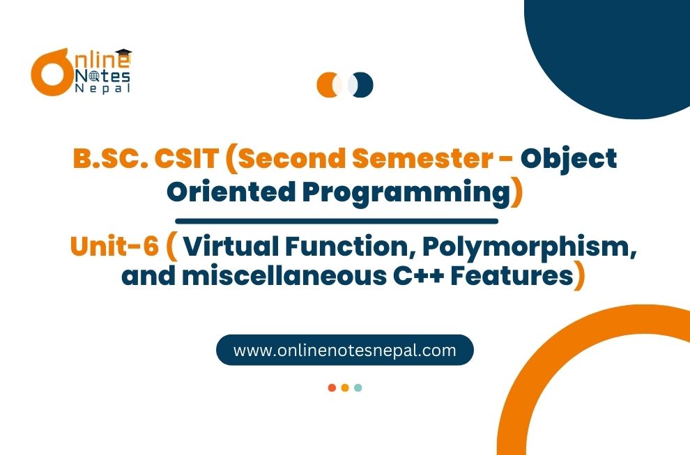 Unit 6: Virtual Function, Polymorphism, and miscellaneous C++ Features